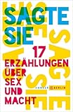 Sagte sie - 17 Erzählungen über Sex und Macht