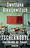 Tschernobyl - Eine Chronik der Zukunft